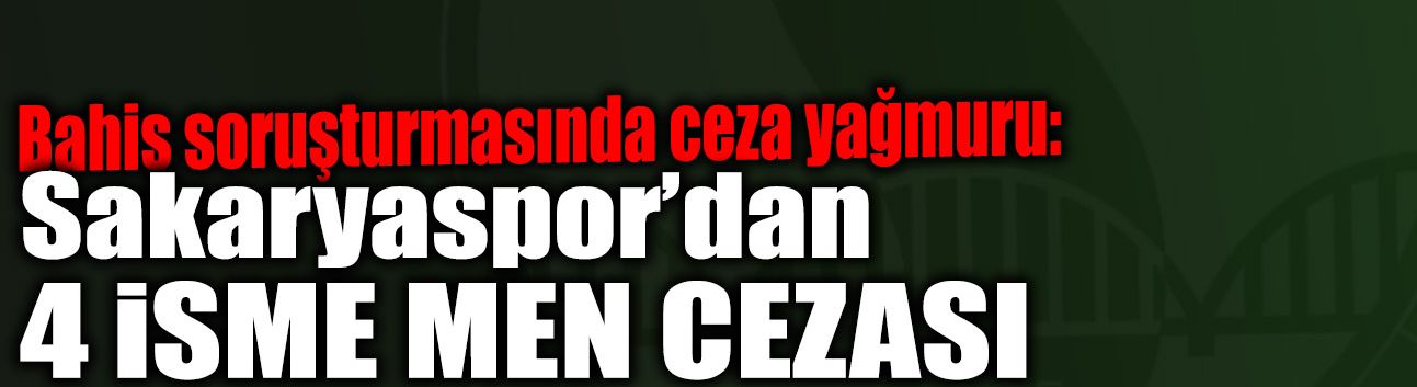 Sakaryaspor’dan 4 İsme Men Cezası