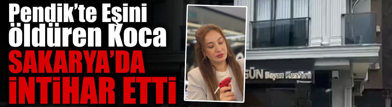 Korkunç Olay! Eşini Öldürüp Sakarya'da İntihar Etti