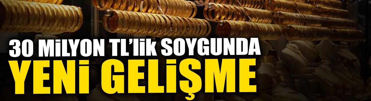 30 Milyon TL’lik Soygununda Yeni Gelişme