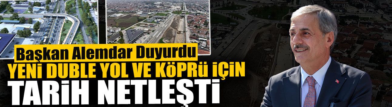 Yeni Duble Yol ve Köprü İçin Tarih Netleşti