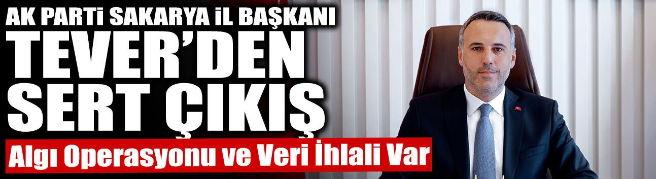 AK Parti Sakarya il Başkanı Tever’den Sert Çıkış