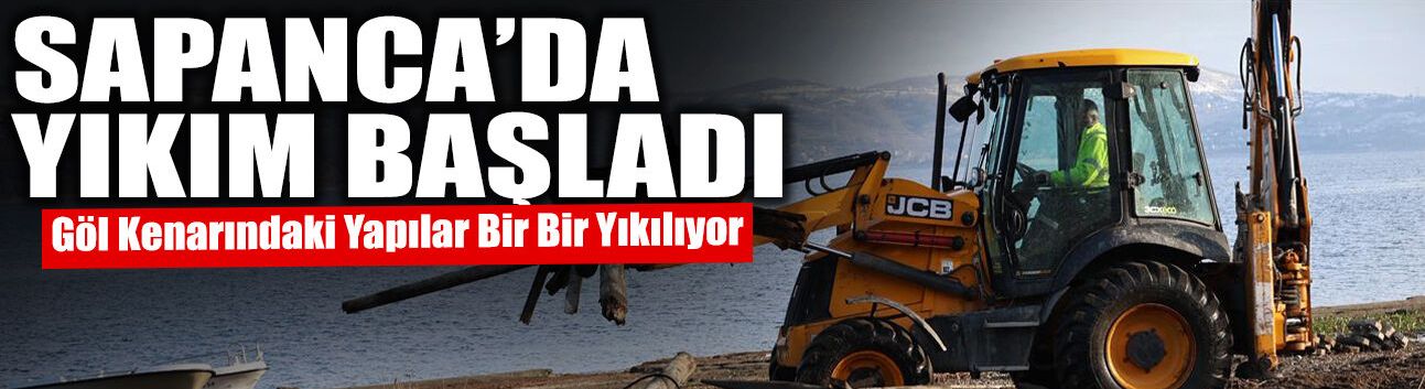 Sapanca Gölü Kıyılarındaki Kaçak Yapılar Yıkılıyor!