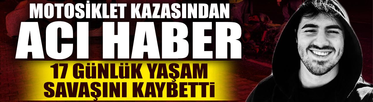 17 Günlük Yaşam Mücadelesini Kaybetti