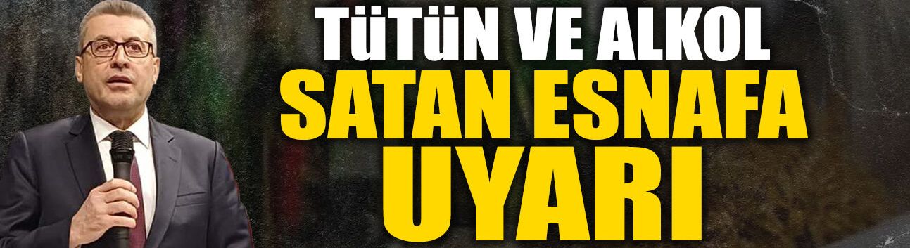 Başkan Akdardağan'dan Tütün ve Alkol Satan Esnafa Uyarı!