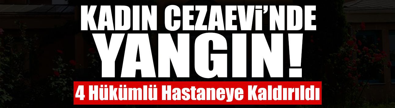 Hendek Kadın Cezaevi’nde Yangın!