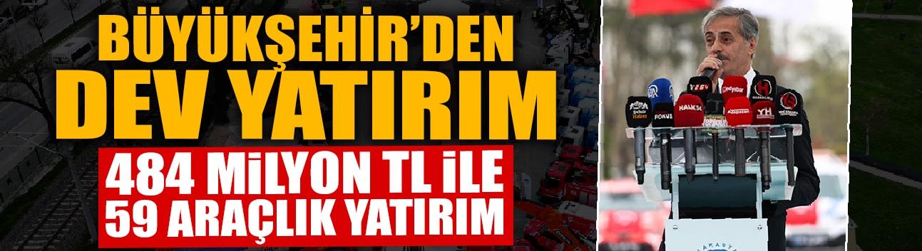Büyükşehir’den 484 Milyon TL ile 59 Araçlık Dev Yatırım