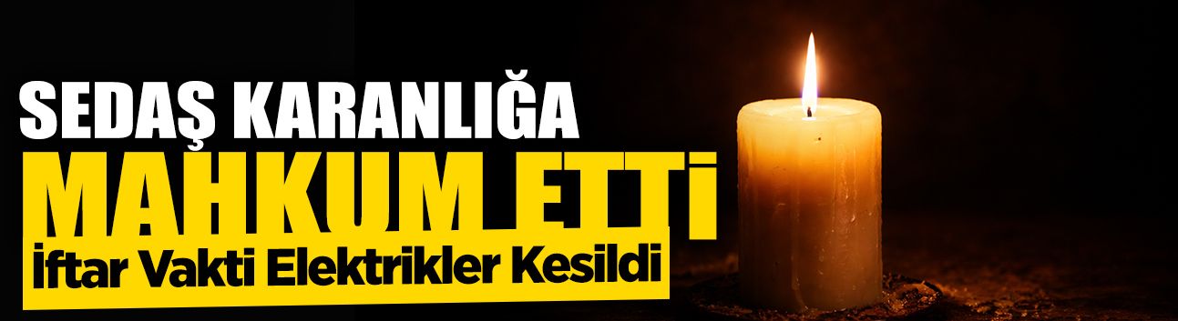 İftara 1 Saat Kala Elektrik Kesildi: Kesinti 8 Saat Sürdü