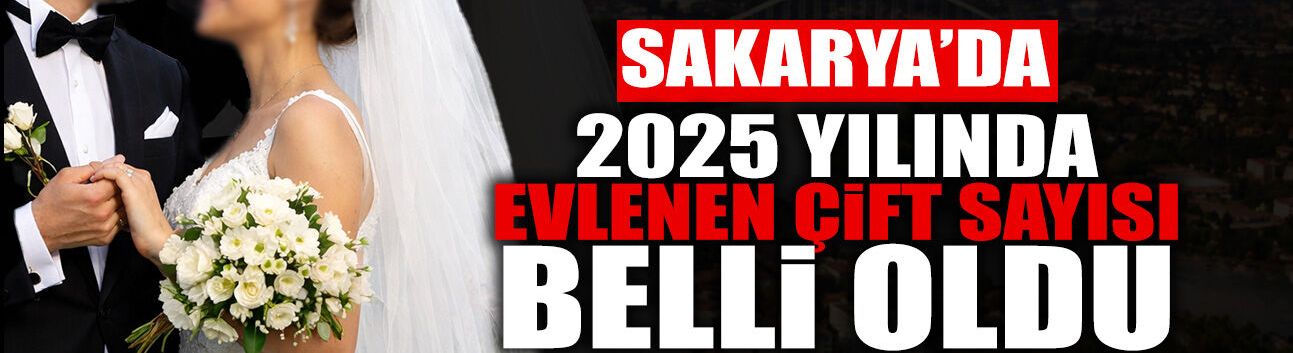 Sakarya'da 2025 Yılında Evlenen Çift Sayısı Belli Oldu