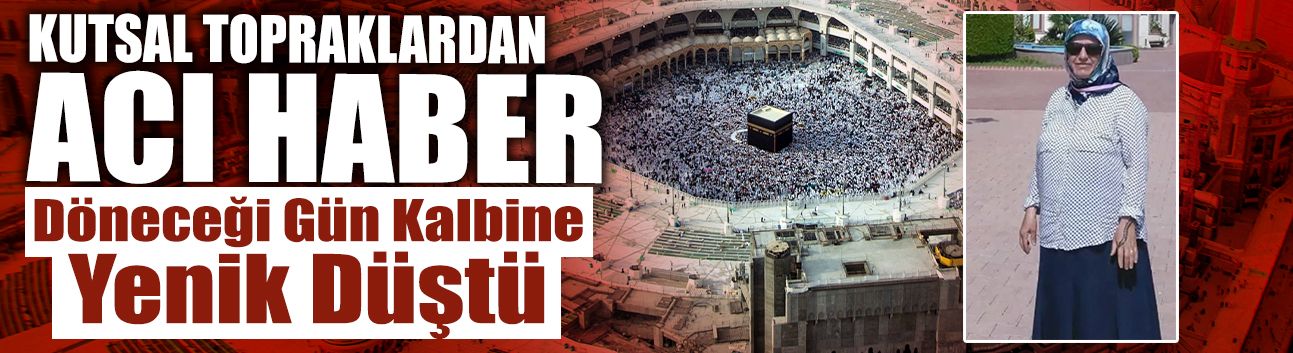 Mekke'den Acı Haber: Sakaryalı Umreci Hayatını Kaybetti