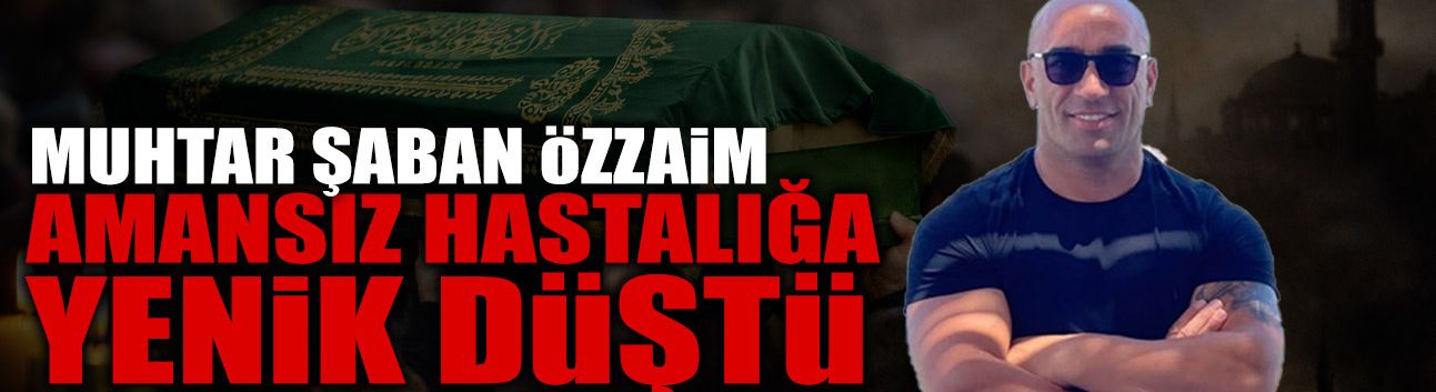 Muhtar Şaban Özzaim Amansız Hastalığa Yenik Düştü