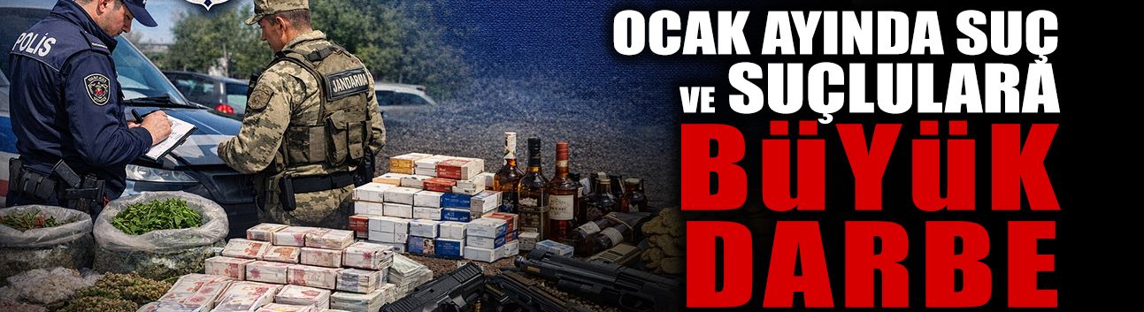 Ocak Ayında Suç ve Suçlulara Büyük Darbe!