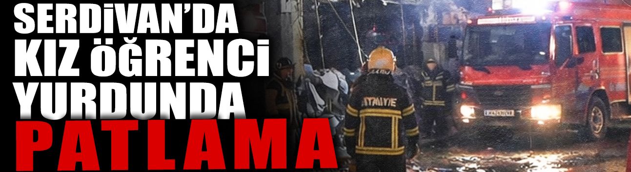 Serdivan’da Kız Öğrenci Yurdunda Patlama