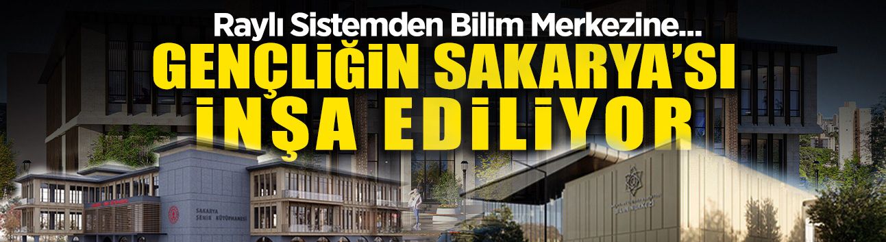 Gençliğin Sakarya'sı İnşa Ediliyor!