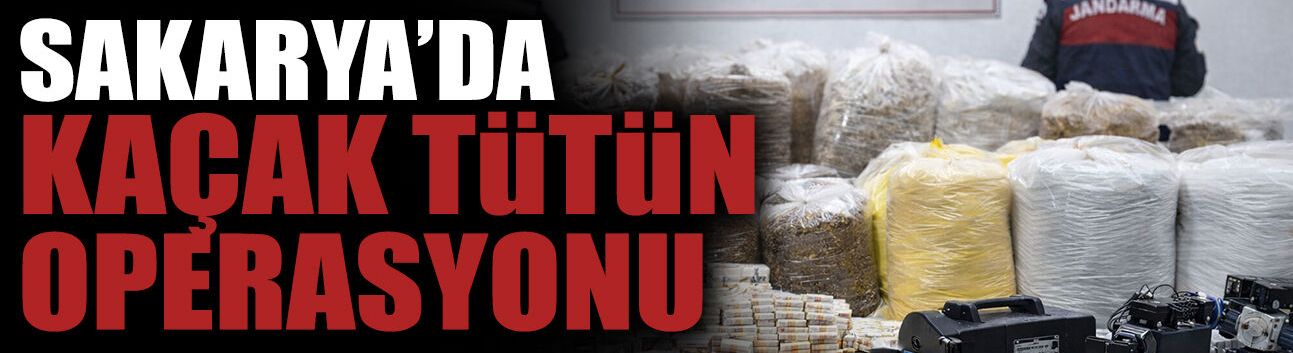 Sakarya’da Kaçak Tütün Operasyonu: 4 Şüpheli...