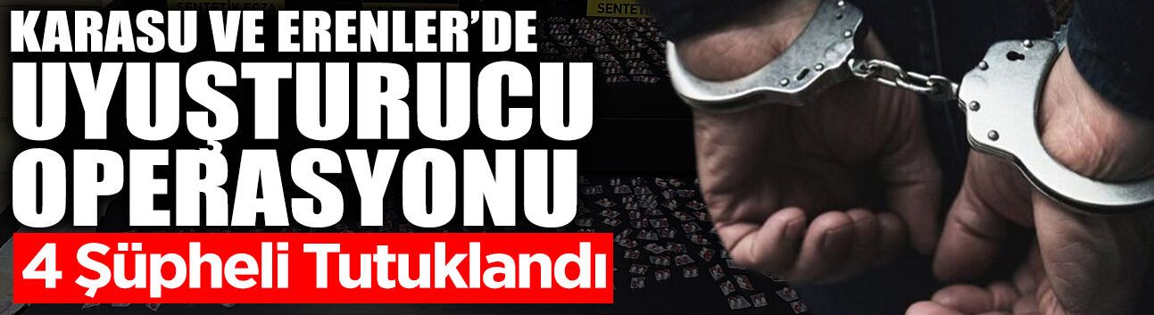 Erenler ve Karasu'da Zehir Tacirlerine Geçit Yok!