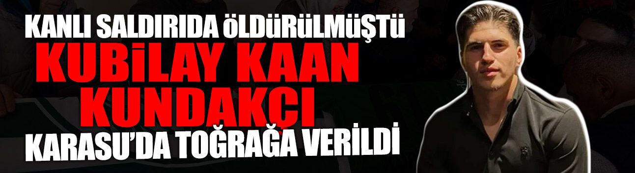 Kubilay Kaan Kundakçı Sakarya'da Son Yolculuğuna Uğurlandı!