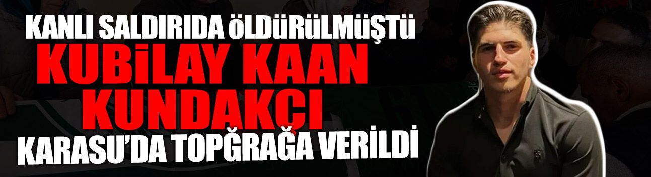 Kubilay Kaan Kundakçı Sakarya'da Son Yolculuğuna Uğurlandı!